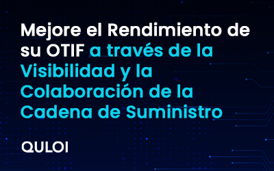 Mejore el Rendimiento de su OTIF a través de la Visibilidad y la Colaboración de la Cadena de Suministro