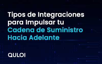 Tipos de Integraciones para Impulsar tu Cadena de Suministro Hacia Adelante