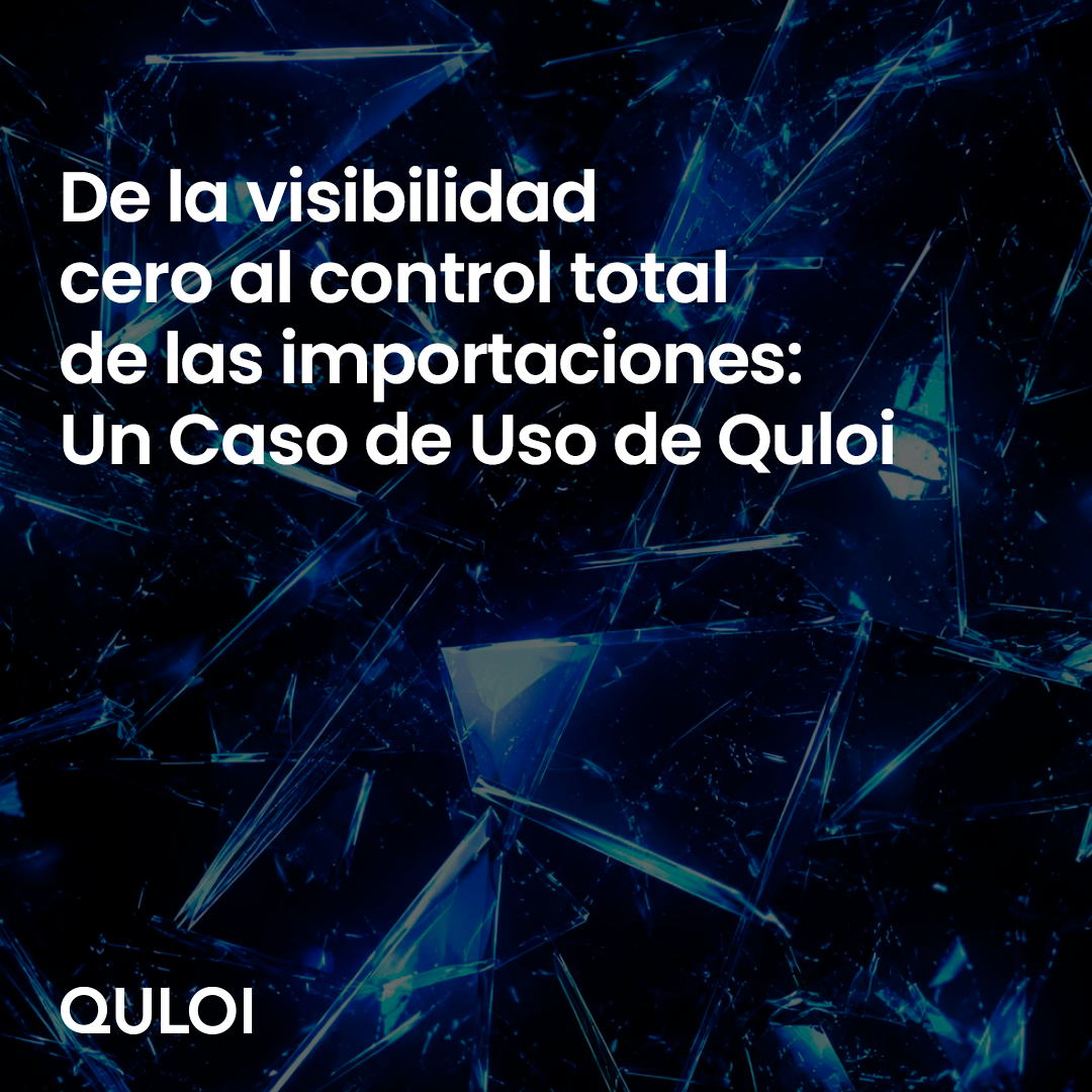 De la visibilidad cero al control total de las importaciones: un caso de uso de Quloi